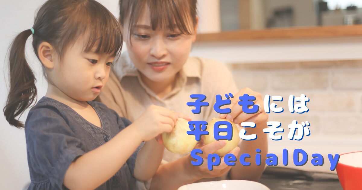 子どもには平日こそがSpecialday