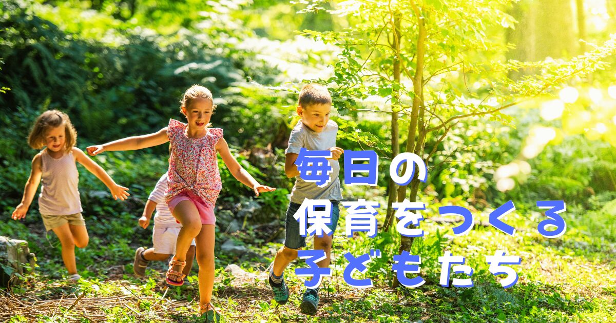 毎日の 保育をつくる 子どもたち