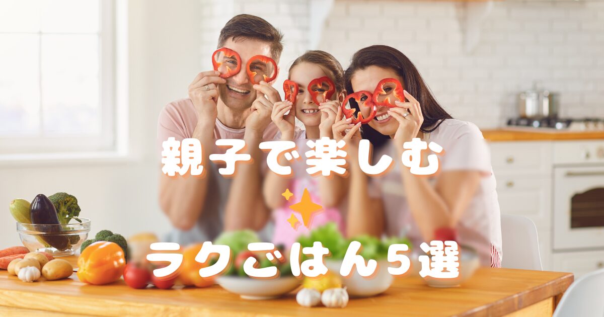 「親子で楽しむ楽々レシピ」を紹介します。休日は休むもの！連休は簡単レシピで良いじゃない♪