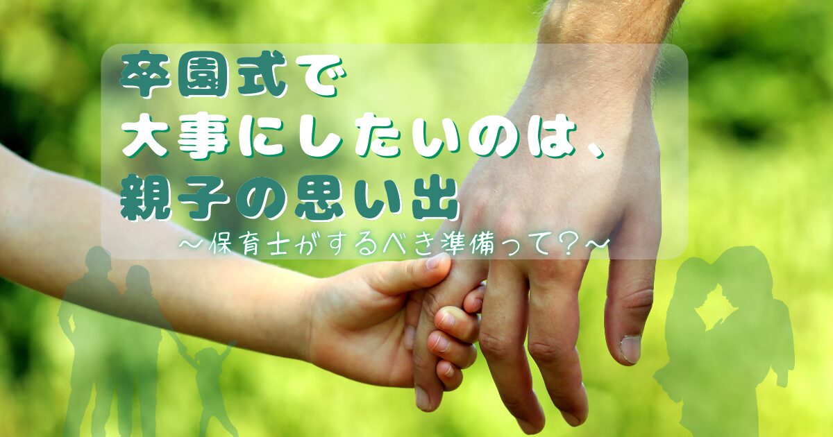 「卒園式で大事にしたいのは、親子の思い出」サムネイル。手を繋いだ親子と思い出を示した親子のシルエットが描かれています。