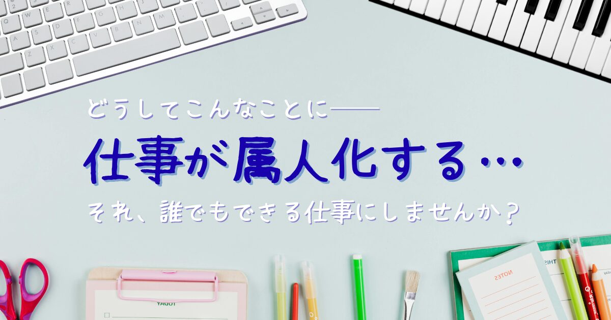 どうして仕事は属人化するのか。 誰でもできる仕事にするための考え方を解説する保育士向け記事のアイキャッチ画像